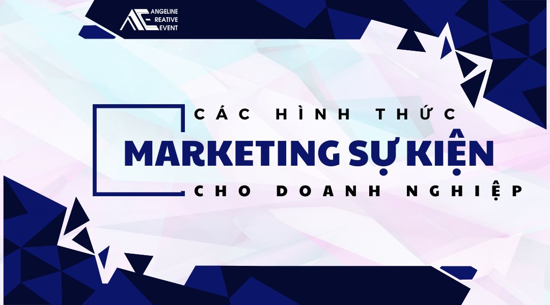 Các hình thức marketing sự kiện cho doanh nghiệp